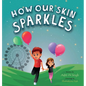 How Our Skin Sparkles: A Growth Mindset Children's Book for Global Citizens About Acceptance - Hardcover