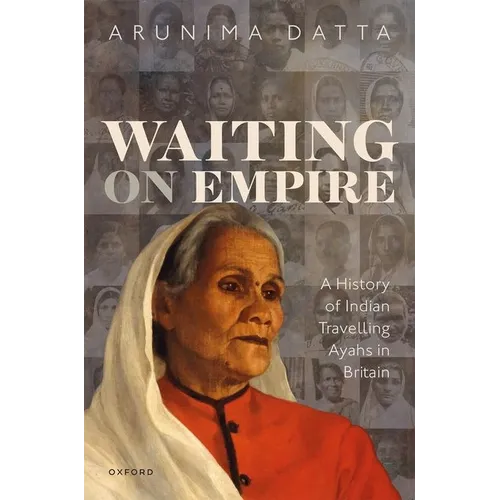 Waiting on Empire: A History of Indian Travelling Ayahs in Britain - Hardcover