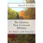 The Glorious New-Covenant Ministry: Its Basis and Practice - Paperback