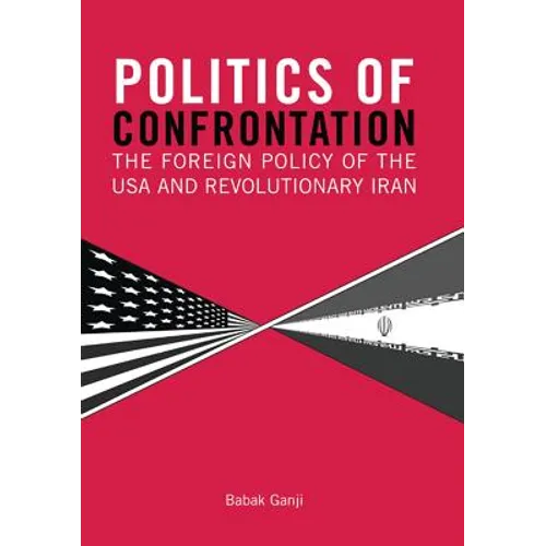 Politics of Confrontation The Foreign Policy of the USA and Revolutionary Iran - Paperback