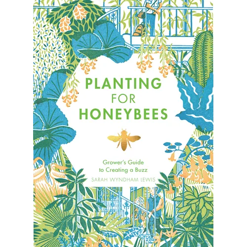 Planting for Honeybees: The Grower's Guide to Creating a Buzz - Hardcover