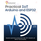 Practical IoT using Arduino and ESP32: Interactive experiments covering sensor reads, Wi-Fi, Bluetooth, and AWS IoT Core connectivity - Paperback