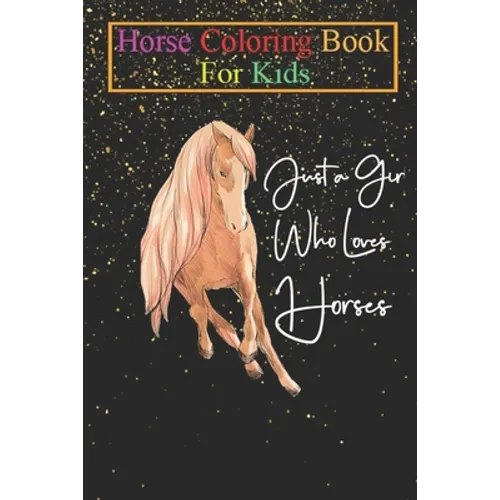 Horse Coloring Book For Kids: Just A Girl Who Loves Horses Riding Equestrian Cute Animal Coloring Book - For Kids Aged 3-8 (Fun Activities Books) - Paperback