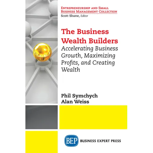 The Business Wealth Builders: Accelerating Business Growth, Maximizing Profits, and Creating Wealth - Paperback