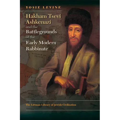 Hakham Tsevi Ashkenazi and the Battlegrounds of the Early Modern Rabbinate - Hardcover