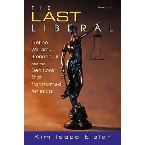 The Last Liberal: Justice William J. Brennan, Jr. and the Decisions That Transformed America - Paperback