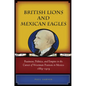 British Lions and Mexican Eagles: Business, Politics, and Empire in the Career of Weetman Pearson in Mexico, 1889a 1919 - Hardcover