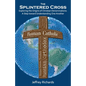 The Splintered Cross: Exploring the Origins of Christian Denominations: A Step Toward Understanding One Another - Paperback
