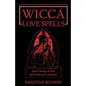 Wicca Love Spells: Love Magick for the Beginner and the Advanced Witch - Spell Casting Recipes and Potions for Romance - Paperback