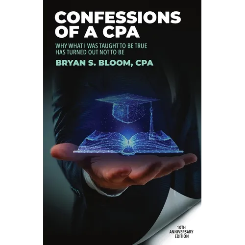 Confessions of a CPA: Why What I Was Taught To Be True Has Turned Out Not To Be - Paperback