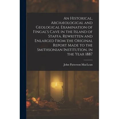 An Historical, Archæological and Geological Examination of Fingal's Cave in the Island of Staffa. Rewritten and Enlarged From the Original Report Made - Paperback
