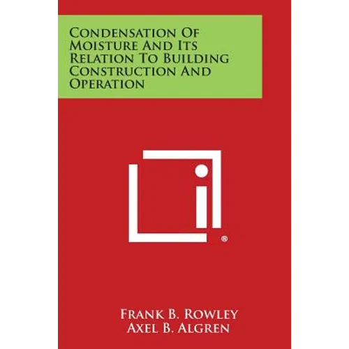 Condensation of Moisture and Its Relation to Building Construction and Operation - Paperback