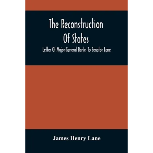 The Reconstruction Of States: Letter Of Major-General Banks To Senator Lane - Paperback