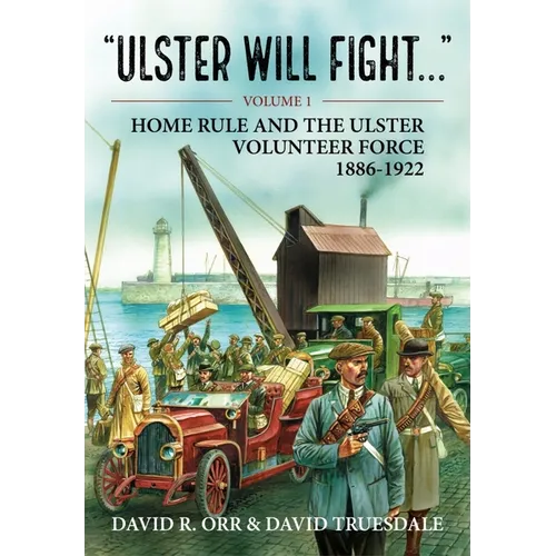 Ulster Will Fight: Volume 1 - Home Rule and the Ulster Volunteer Force 1886-1922 - Paperback