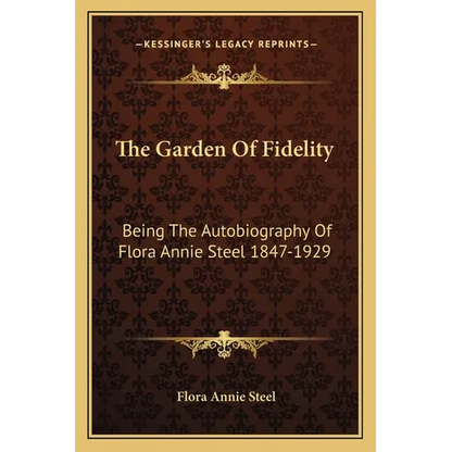 The Garden Of Fidelity: Being The Autobiography Of Flora Annie Steel 1847-1929 - Paperback