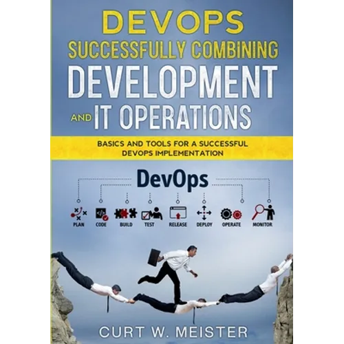 DevOps - Successfully Combining Development and IT Operations: Basics and Tools for a Successful DevOps Implementation - Paperback