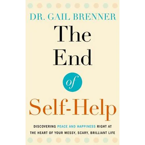 The End of Self-Help: Discovering Peace and Happiness Right at the Heart of Your Messy, Scary, Brilliant Life - Paperback