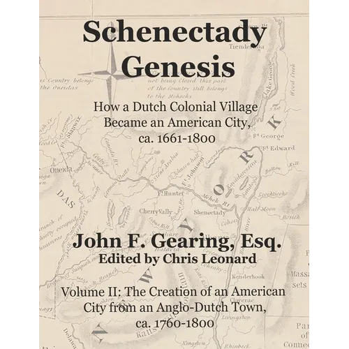Schenectady Genesis, Volume II: The Creation of an American City from an Anglo-Dutch Colonial Town, ca. 1760-1800 - Paperback