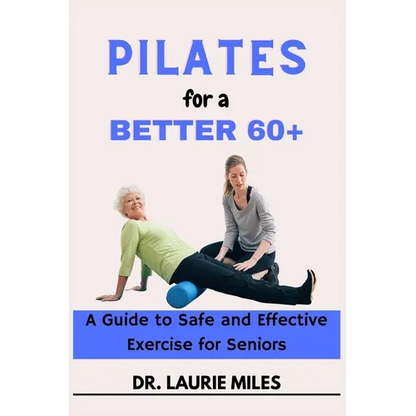 Pilates for a Better 60+: A Guide to Safe and Effective Exercise for Seniors - Paperback