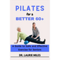 Pilates for a Better 60+: A Guide to Safe and Effective Exercise for Seniors - Paperback
