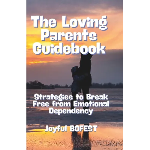 The Loving Parent Guidebook: Strategies to Break Free from Emotional Dependency - Paperback
