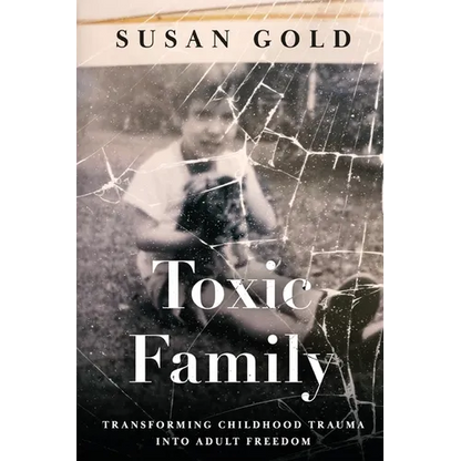 Toxic Family: Transforming Childhood Trauma into Adult Freedom - Paperback