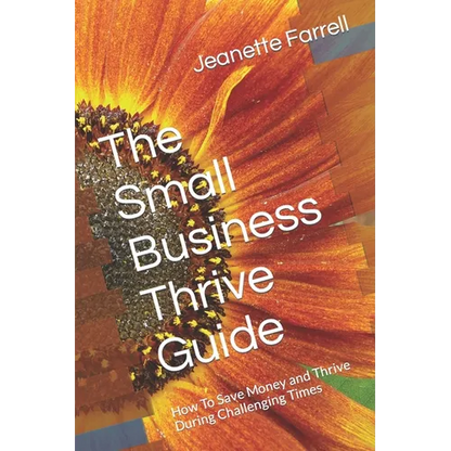 The Small Business Thrive Guide: How To Save Money and Thrive During Challenging Times - Paperback
