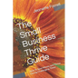 The Small Business Thrive Guide: How To Save Money and Thrive During Challenging Times - Paperback