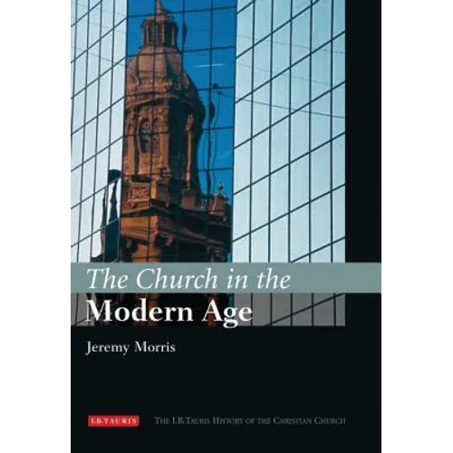 The Church in the Modern Age: The I.B.Tauris History of the Christian Church - Hardcover