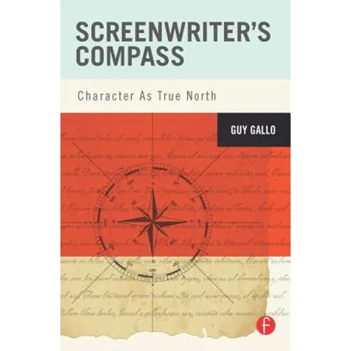 Screenwriter's Compass: Character As True North - Paperback