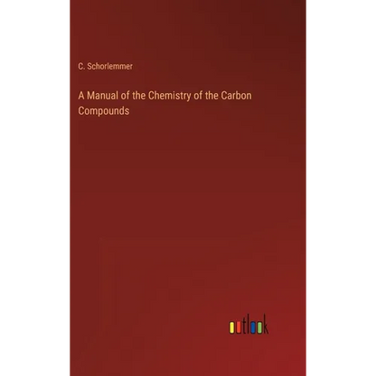A Manual of the Chemistry of the Carbon Compounds - Hardcover