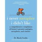 I Never Metaphor I Didn't Like: A Comprehensive Compilation of History's Greatest Analogies, Metaphors, and Similes - Hardcover