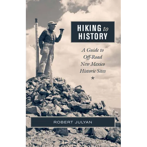 Hiking to History: A Guide to Off-Road New Mexico Historic Sites - Paperback