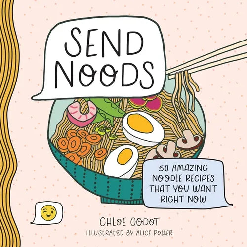 Send Noods: 50 Amazing Noodle Recipes That You Want Right Now - Hardcover