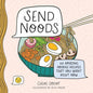 Send Noods: 50 Amazing Noodle Recipes That You Want Right Now - Hardcover