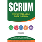 Scrum: Step-By-Step Agile Guide to Scrum (Scrum Roles, Scrum Artifacts, Sprint Cycle, User Stories, Scrum Planning) - Paperback