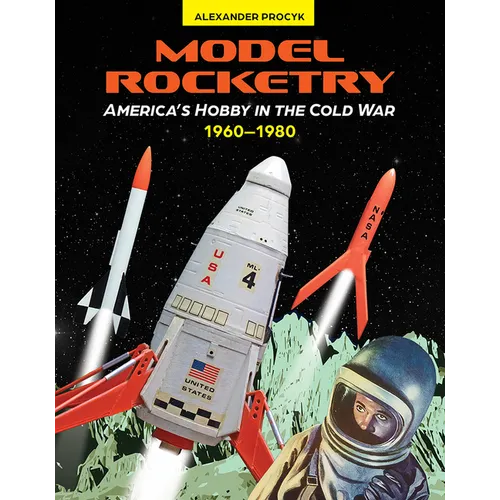Model Rocketry: America's Hobby in the Cold War 1960-1980 - Hardcover