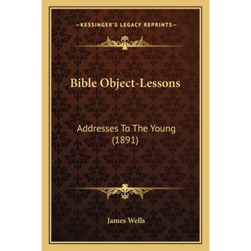Bible Object-Lessons: Addresses To The Young (1891) - Paperback