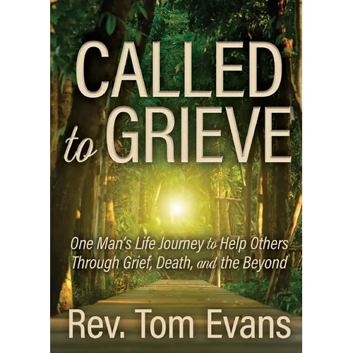 Called to Grieve: One Man's Life Journey to Help Others Through Grief, Death, and the Beyond - Paperback