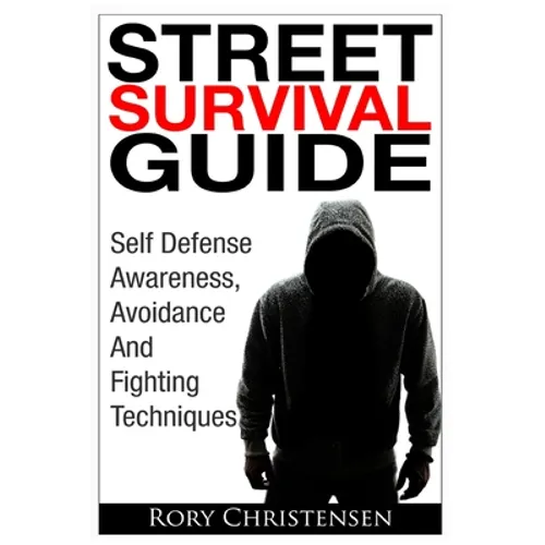 Street Survival Guide: Self Defense Awareness, Avoidance And Fighting Techniques - Paperback