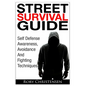 Street Survival Guide: Self Defense Awareness, Avoidance And Fighting Techniques - Paperback