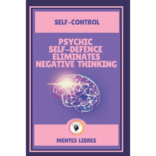 Psychic Self-Defence Eliminates Negative Thinking-Self-Control: Mastering your mindset! - Paperback