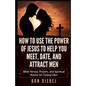 How to Use the Power of Jesus to Help You Meet, Date, and Attract Men: Bible Verses, Prayers, and Spiritual Advice for Dating Men - Paperback