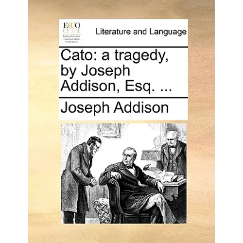 Cato: A Tragedy, by Joseph Addison, Esq. ... - Paperback