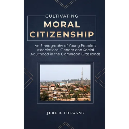 Cultivating Moral Citizenship: An Ethnography of Young People's Associations, Gender, and Social Adulthood in the Cameroon Grasslands - Hardcover