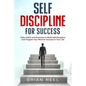 Self Discipline for Success: Daily Habits and Exercises to Build Self-Discipline and Program Your Mind for Success in Your Life - Paperback