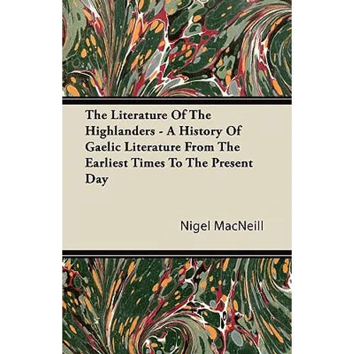 The Literature Of The Highlanders - A History Of Gaelic Literature From The Earliest Times To The Present Day - Paperback