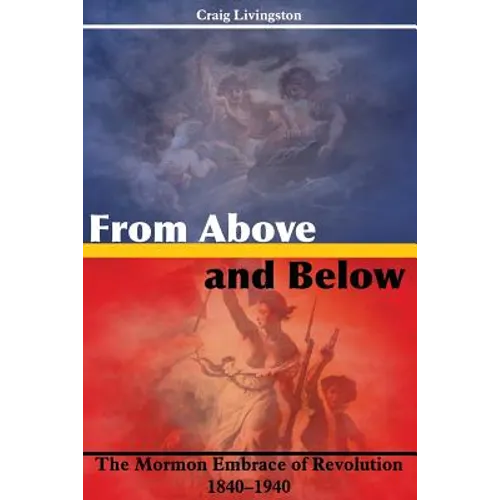 From Above and Below: The Mormon Embrace of Revolution, 1840-1940 - Paperback
