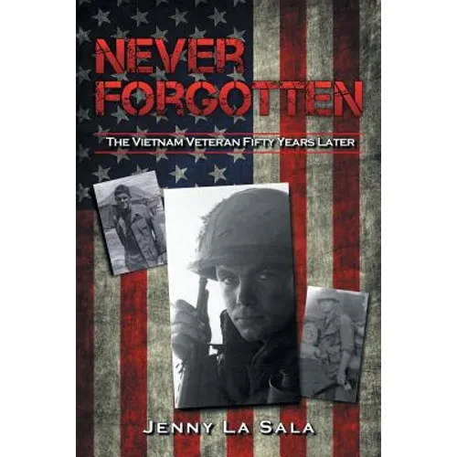 Never Forgotten: The Vietnam Veteran Fifty Years Later - Paperback
