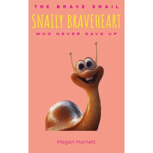Snaily Braveheart The Brave Snail Who Never Gave Up - Hardcover